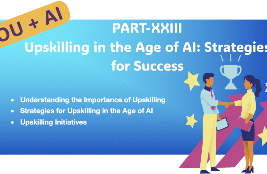 YOU+AI : Part XXIII: Upskilling in the Age of AI: Strategies for Success