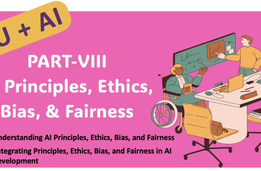 You+AI: Part VIII : AI Principles, Ethics, Bias, and Fairness
