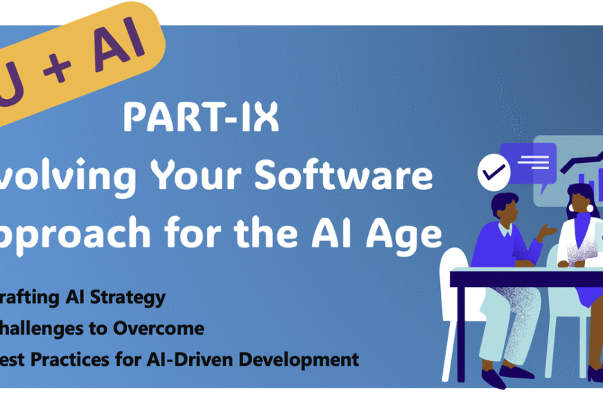 You+AI: Part IX: Evolving Your Software Approach for the AI Age